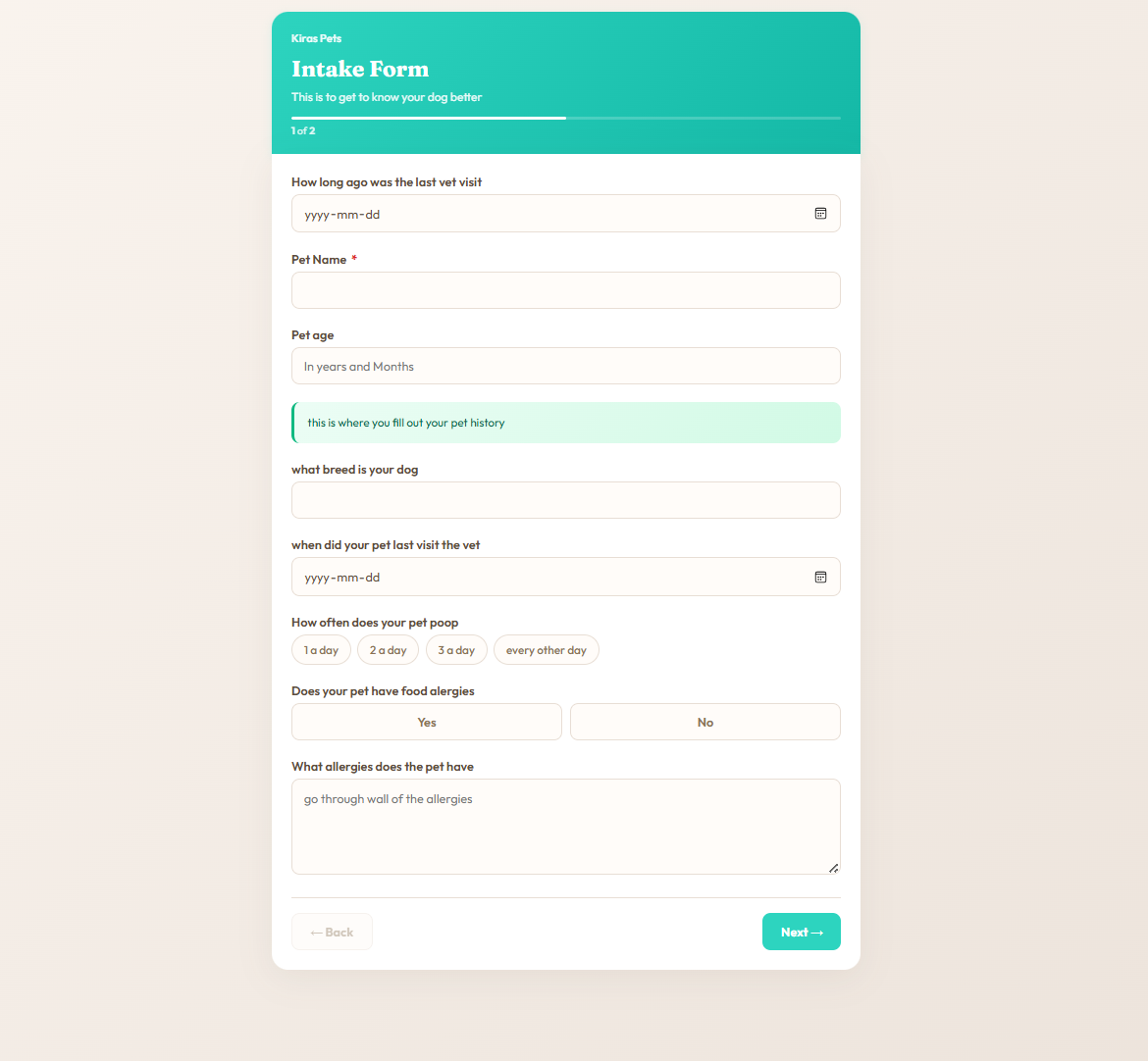 Customer-facing custom Intake Form with a teal-gradient header, title This is to get to know your dog better, multi-page indicator showing 1 of 2, fields for last vet visit date, pet name required, pet age in years and months, breed, vet visit date, How often does your pet poop with chip buttons for 1 a day 2 a day 3 a day every other day, Does your pet have food allergies Yes No buttons, and an allergies textarea, with Back and Next navigation buttons